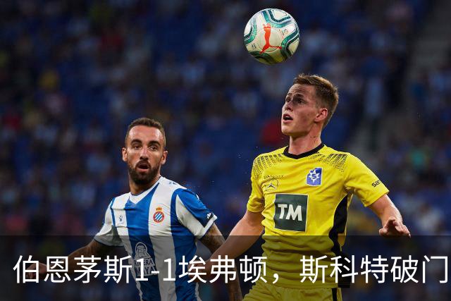 伯恩茅斯1-1埃弗顿，斯科特破门，塔尔科夫斯基绝平
