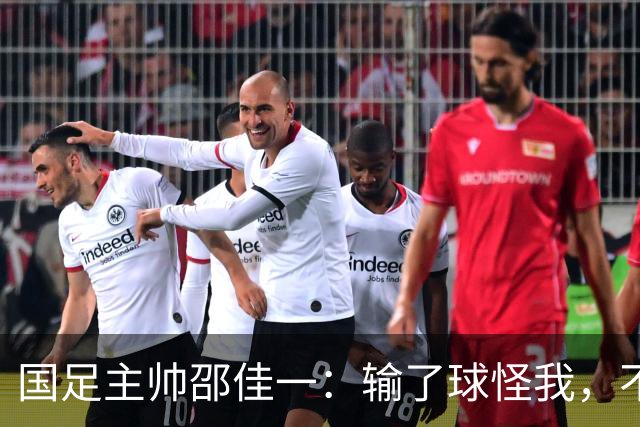 国足主帅邵佳一：输了球怪我，不怪队员们的小宇宙