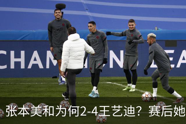 张本美和为何2-4王艺迪？赛后她毫不迟疑的说出输球原因，句句在理