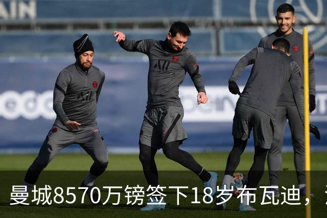 曼城8570万镑签下18岁布瓦迪，法国俱乐部史上最贵出口球员