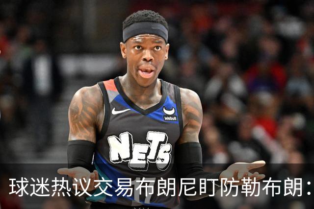 球迷热议交易布朗尼盯防勒布朗：他绝不会手下留情
